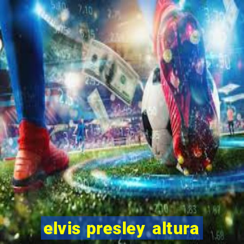 elvis presley altura